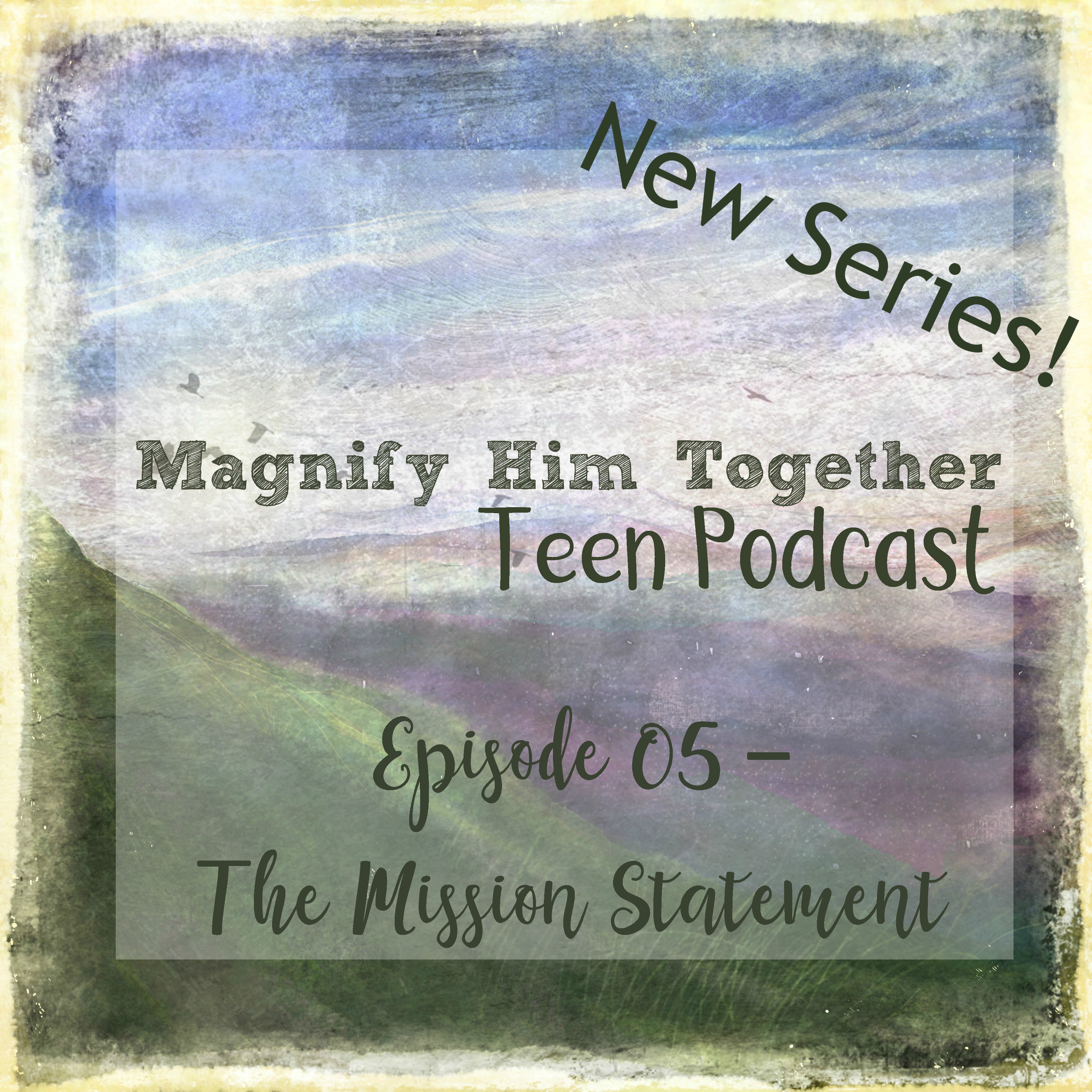 Teen Podcast Episode 05 The Mission Statement Magnify